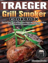 Cover image for Traeger Grill Smoker Cookbook: Smoke Meat, Bake, or Roast Like A Chief. Great Flavorful Recipes for Beginners and Advanced Users on A Budget