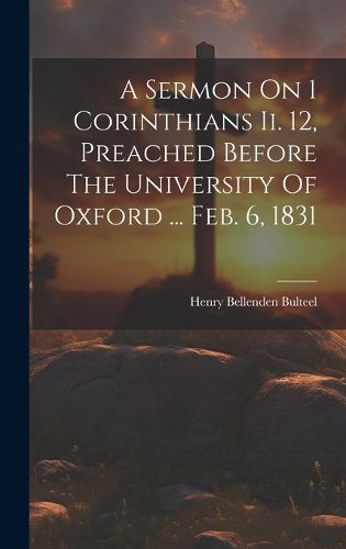 Cover image for A Sermon On 1 Corinthians Ii. 12, Preached Before The University Of Oxford ... Feb. 6, 1831