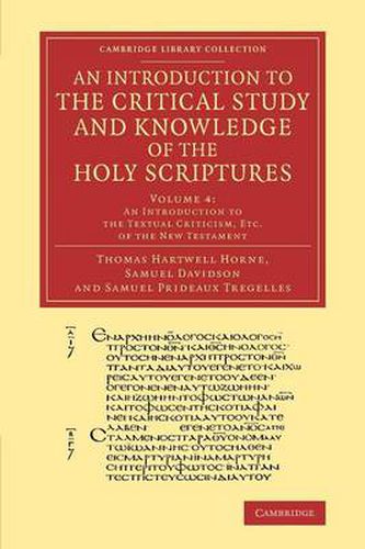 An Introduction to the Critical Study and Knowledge of the Holy Scriptures: Volume 4, An Introduction to the Textual Criticism, Etc. of the New Testament