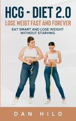 Cover image for hcg - Diet 2.0: Lose Weigt Fast And Forever: Eat Smart and Lose Weight Without Starving