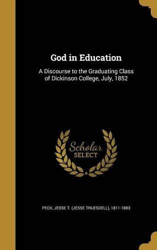 Cover image for God in Education: A Discourse to the Graduating Class of Dickinson College, July, 1852