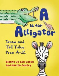 Cover image for A is for Alligator: Draw and Tell Tales from A-Z