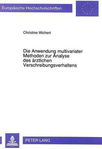 Die Anwendung Multivariater Methoden Zur Analyse Des Aerztlichen Verschreibungsverhaltens: Theoretische Grundlagen Und Empirische Ergebnisse. Dargestellt Am Beispiel Der Orthopaeden Bei Arthrose