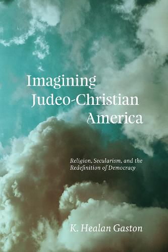 Cover image for Imagining Judeo-Christian America: Religion, Secularism, and the Redefinition of Democracy