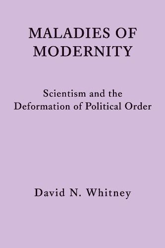 Cover image for Maladies of Modernity - Scientism and the Deformation of Political Order