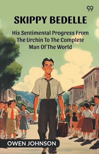 Cover image for Skippy BedelleHis Sentimental Progress From The Urchin To The Complete Man Of The World (Edition1)