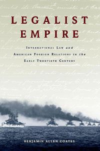 Cover image for Legalist Empire: International Law and American Foreign Relations in the Early Twentieth Century