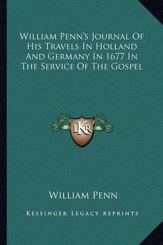 Cover image for William Penn's Journal of His Travels in Holland and Germany in 1677 in the Service of the Gospel