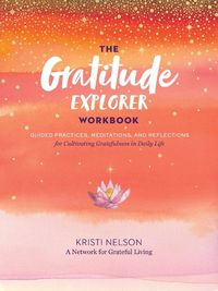 Cover image for Gratitude Explorer Workbook: Guided Practices, Meditations and Reflections for Cultivating Gratefulness in Daily Life