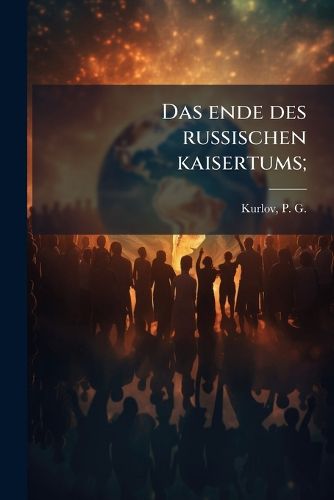 Cover image for Das Ende Des Russischen Kaisertums;