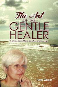 Cover image for The Art of the Gentle Healer: A Simple Story of Love, Devotion and Courage