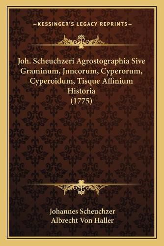 Joh. Scheuchzeri Agrostographia Sive Graminum, Juncorum, Cyperorum, Cyperoidum, Tisque Affinium Historia (1775)