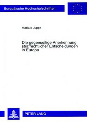 Cover image for Die Gegenseitige Anerkennung Strafrechtlicher Entscheidungen in Europa: Historische Grundlagen - Aktuelle Und Zukuenftige Problembereiche