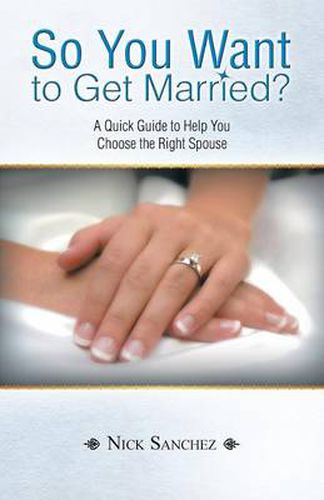 Cover image for So You Want to Get Married?: A Quick Guide to Help You Choose the Right Spouse