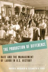 Cover image for The Production of Difference: Race and the Management of Labor in U.S. History