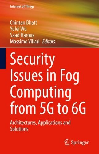 Cover image for Security Issues in Fog Computing from 5G to 6G: Architectures, Applications and Solutions