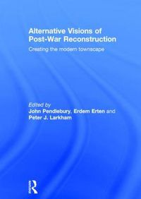 Cover image for Alternative Visions of Post-War Reconstruction: Creating the modern townscape