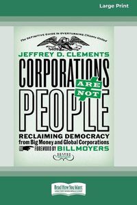Cover image for Corporations Are Not People: Reclaiming Democracy from Big Money and Global Corporations (Second Edition) [16 Pt Large Print Edition]