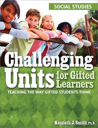 Cover image for Social Studies Challenging Units for Gifted Learners: Teaching the Way Gifted Students Think