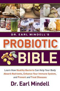 Cover image for Dr. Earl Mindell's Probiotic Bible: Learn how healthy bacteria can help your body absorb nutrients, enhance your immune system, and prevent and treat diseases.