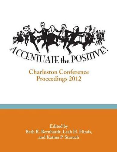 Cover image for Accentuate the Positive: Charleston Conference Proceedings 2012
