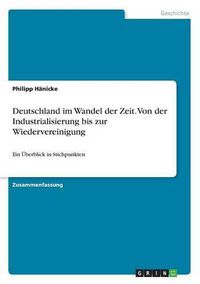 Cover image for Deutschland im Wandel der Zeit. Von der Industrialisierung bis zur Wiedervereinigung: Ein UEberblick in Stichpunkten