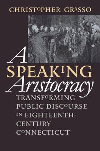 Cover image for A Speaking Aristocracy: Transforming Public Discourse in Eighteenth-Century Connecticut