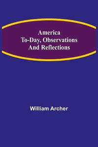 Cover image for America To-day, Observations and Reflections