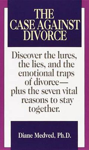 Cover image for The Case Against Divorce: Discover the Lures, the Lies, and the Emotional Traps of Divorce-Plus the Seven Vital Reasons to Stay Together