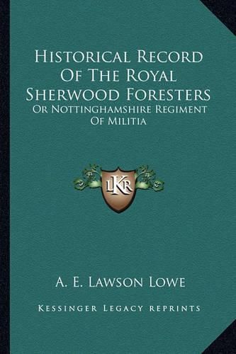 Cover image for Historical Record of the Royal Sherwood Foresters: Or Nottinghamshire Regiment of Militia