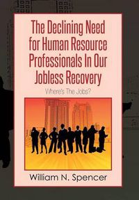 Cover image for The Declining Need for Human Resource Professionals in Our Jobless Recovery: Where's the Jobs?