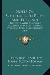 Cover image for Notes on Sculptures in Rome and Florence: Together with a Lucianic Fragment and a Criticism of Peacock's Poem Rhododaphne (1879)