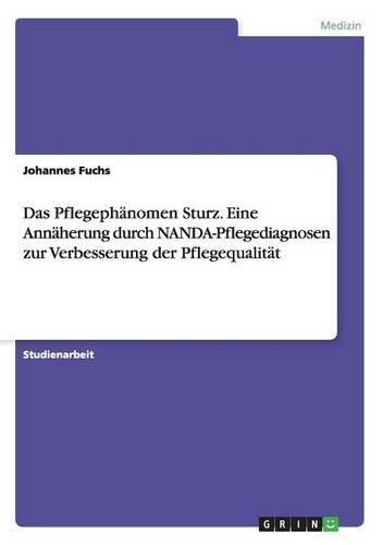 Cover image for Das Pflegephanomen Sturz. Eine Annaherung durch NANDA-Pflegediagnosen zur Verbesserung der Pflegequalitat