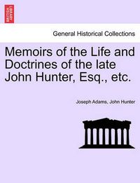 Cover image for Memoirs of the Life and Doctrines of the Late John Hunter, Esq., Etc.