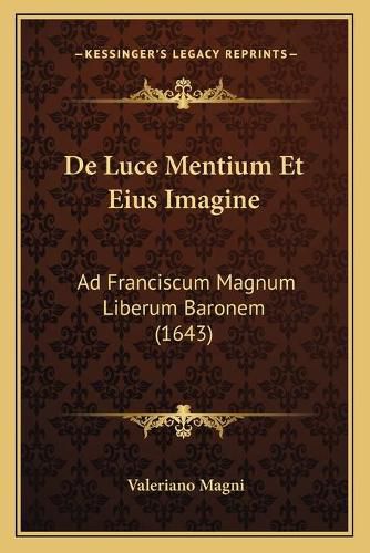 Cover image for de Luce Mentium Et Eius Imagine: Ad Franciscum Magnum Liberum Baronem (1643)