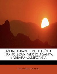 Cover image for Monograph on the Old Franciscan Mission Santa Barbara California