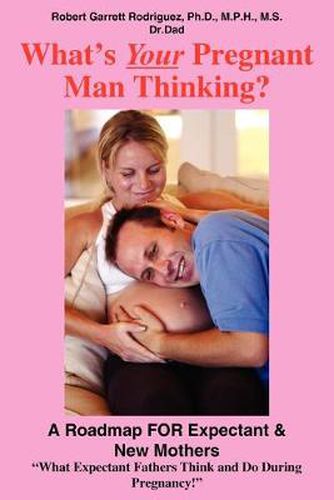 Cover image for What's Your Pregnant Man Thinking?: A Roadmap FOR Expectant & New Mothers