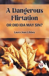 Cover image for A Dangerous Flirtation or Did Ida May Sin?