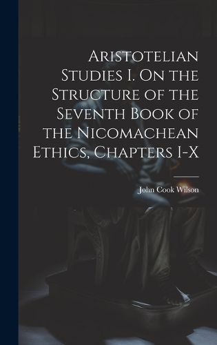 Cover image for Aristotelian Studies I. On the Structure of the Seventh Book of the Nicomachean Ethics, Chapters I-X