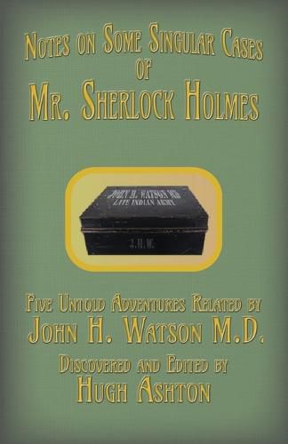 Mr. Sherlock Holmes - Notes on Some Singular Cases: Five Untold Adventures Related by John H. Watson M.D.