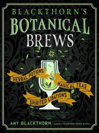 Cover image for Blackthorn'S Botanical Brews: Herbal Potions, Magical Teas, Spirited Libations