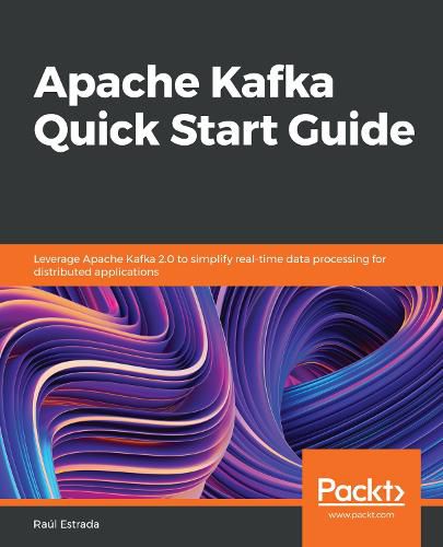 Cover image for Apache Kafka Quick Start Guide: Leverage Apache Kafka 2.0 to simplify real-time data processing for distributed applications