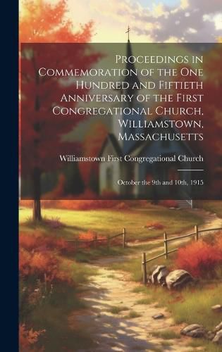 Cover image for Proceedings in Commemoration of the one Hundred and Fiftieth Anniversary of the First Congregational Church, Williamstown, Massachusetts