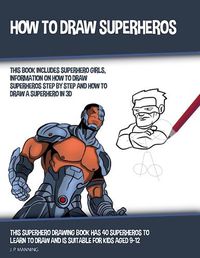 Cover image for How to Draw Superheros (This Book Includes Superhero Girls, Information on How to Draw Superheros Step by Step, and How to Draw a Superhero in 3D)