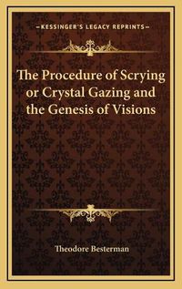 Cover image for The Procedure of Scrying or Crystal Gazing and the Genesis of Visions