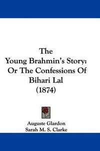 Cover image for The Young Brahmin's Story: Or The Confessions Of Bihari Lal (1874)