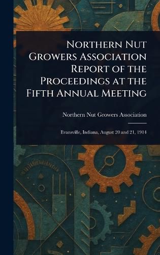Cover image for Northern Nut Growers Association Report of the Proceedings at the Fifth Annual Meeting