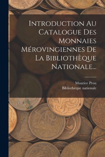 Cover image for Introduction Au Catalogue Des Monnaies Merovingiennes De La Bibliotheque Nationale...