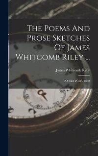 Cover image for The Poems And Prose Sketches Of James Whitcomb Riley ...