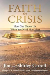 Cover image for Faith in Crisis: How God Shows Up When You Need Him Most